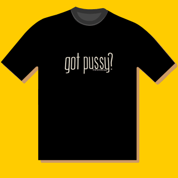 Got Pussy? T-Shirt