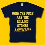 Rolling Stones Who The Fuck Are The Rolling Stones Anyway? T-Shirt